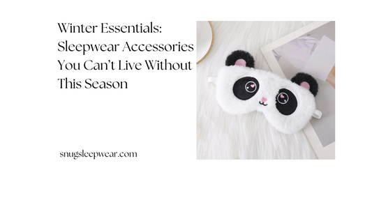 Winter Essentials: Sleepwear Accessories You Can’t Live Without This Season